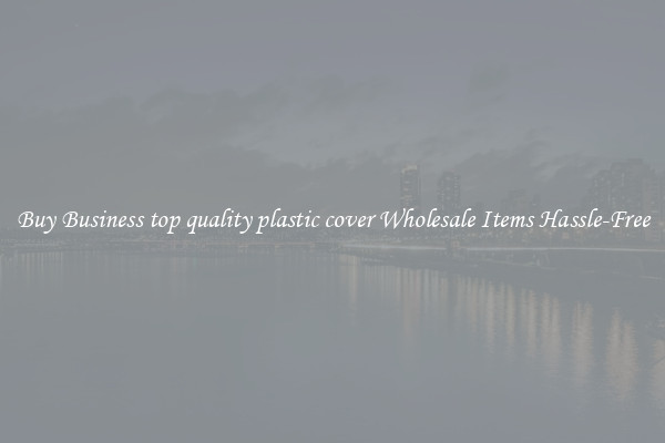 Buy Business top quality plastic cover Wholesale Items Hassle-Free