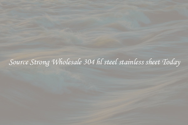 Source Strong Wholesale 304 hl steel stainless sheet Today