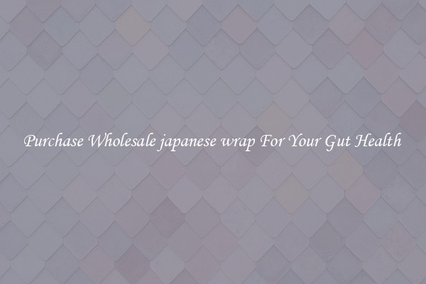 Purchase Wholesale japanese wrap For Your Gut Health 