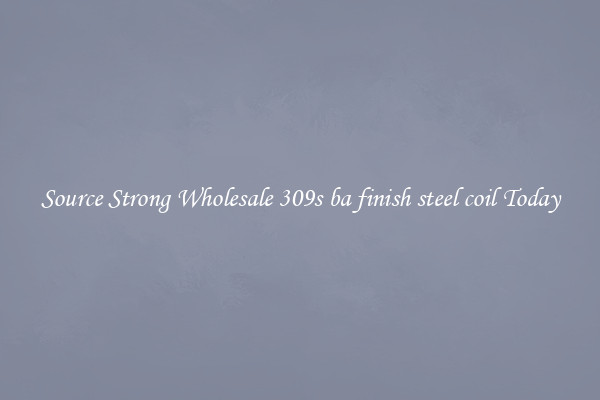 Source Strong Wholesale 309s ba finish steel coil Today