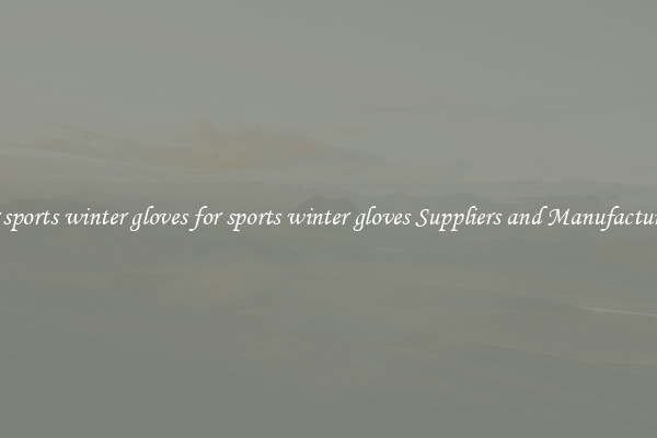 for sports winter gloves for sports winter gloves Suppliers and Manufacturers