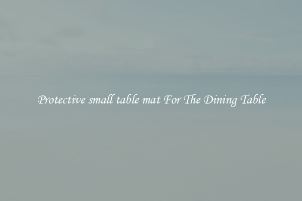 Protective small table mat For The Dining Table