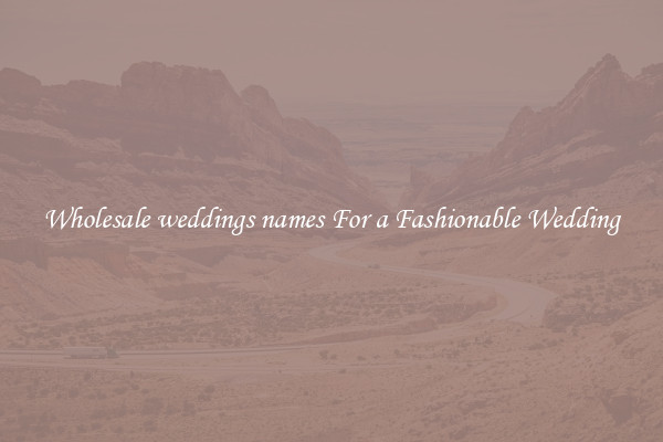 Wholesale weddings names For a Fashionable Wedding