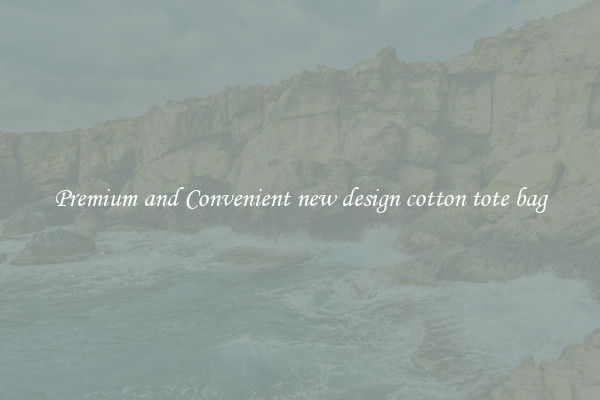 Premium and Convenient new design cotton tote bag