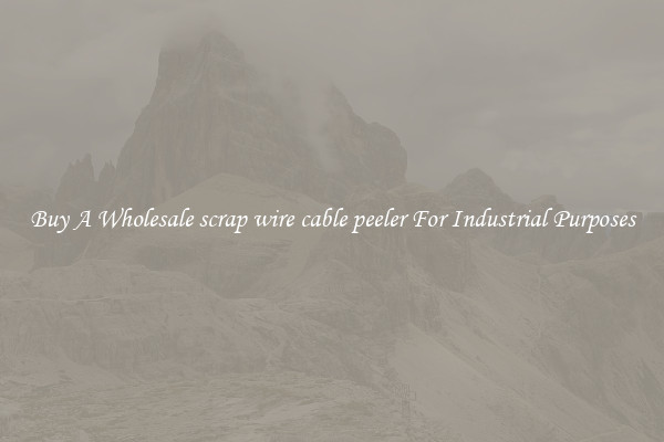 Buy A Wholesale scrap wire cable peeler For Industrial Purposes