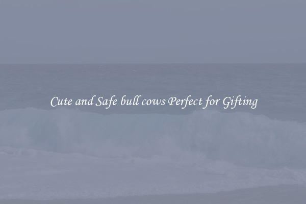 Cute and Safe bull cows Perfect for Gifting