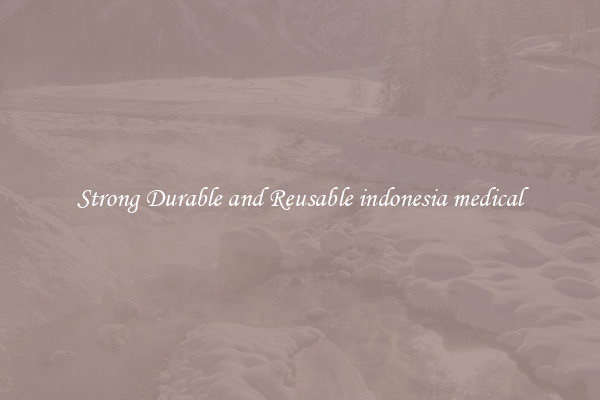 Strong Durable and Reusable indonesia medical