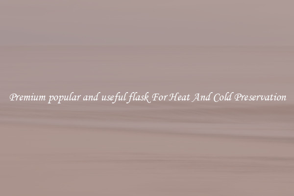 Premium popular and useful flask For Heat And Cold Preservation