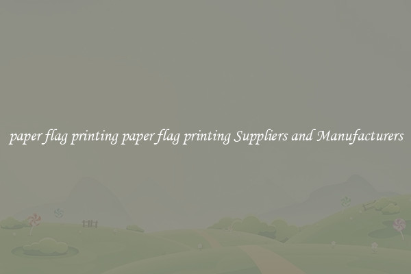 paper flag printing paper flag printing Suppliers and Manufacturers