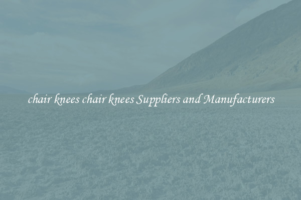 chair knees chair knees Suppliers and Manufacturers