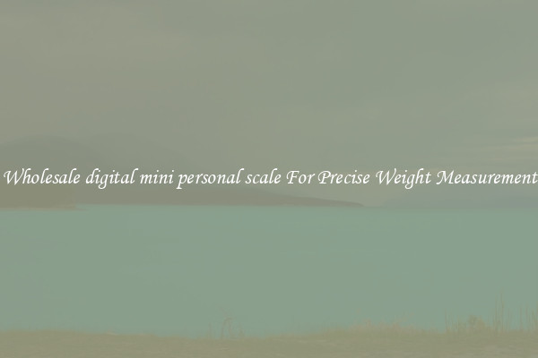 Wholesale digital mini personal scale For Precise Weight Measurement