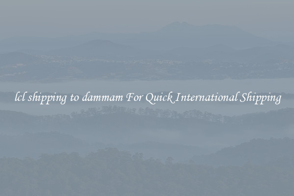 lcl shipping to dammam For Quick International Shipping