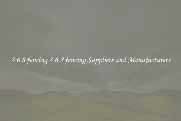8 6 8 fencing 8 6 8 fencing Suppliers and Manufacturers