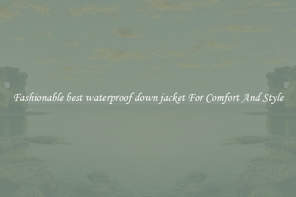 Fashionable best waterproof down jacket For Comfort And Style
