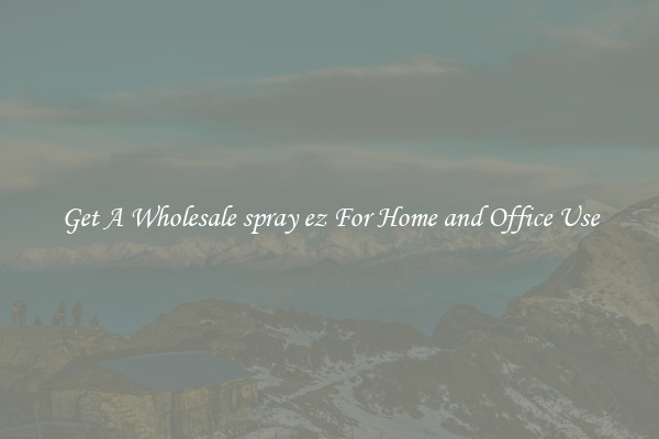 Get A Wholesale spray ez For Home and Office Use