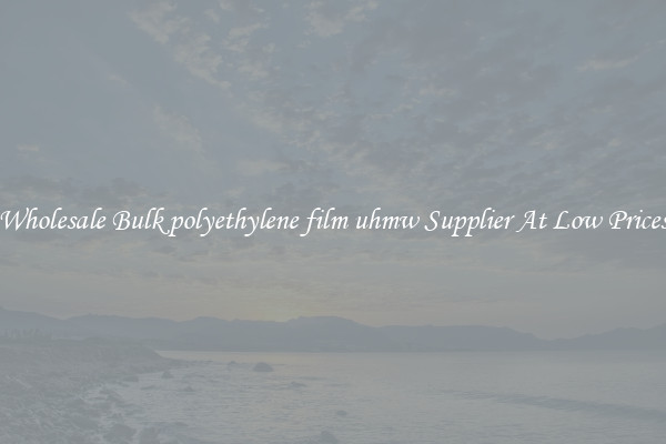 Wholesale Bulk polyethylene film uhmw Supplier At Low Prices