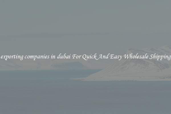 exporting companies in dubai For Quick And Easy Wholesale Shipping
