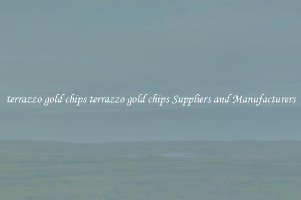terrazzo gold chips terrazzo gold chips Suppliers and Manufacturers