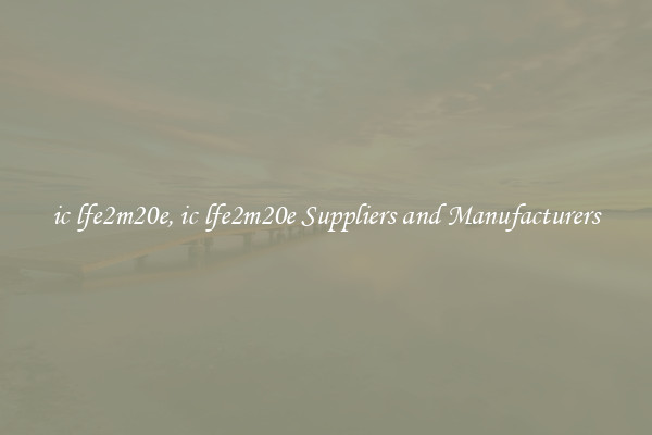 ic lfe2m20e, ic lfe2m20e Suppliers and Manufacturers