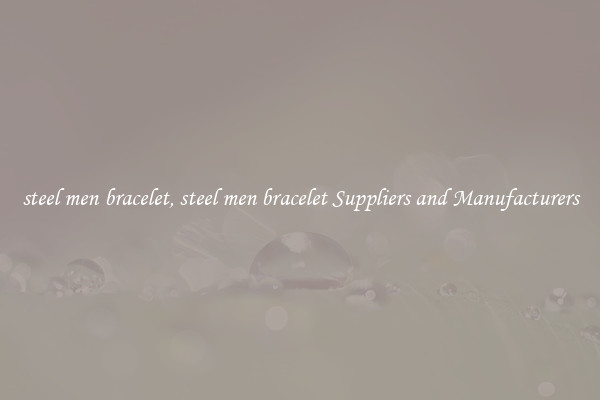 steel men bracelet, steel men bracelet Suppliers and Manufacturers