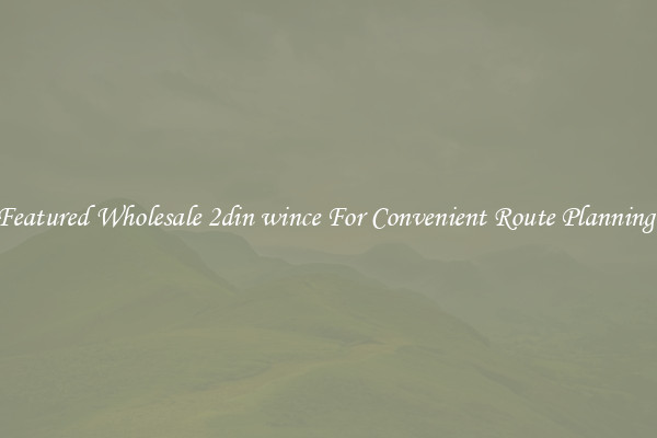 Featured Wholesale 2din wince For Convenient Route Planning 