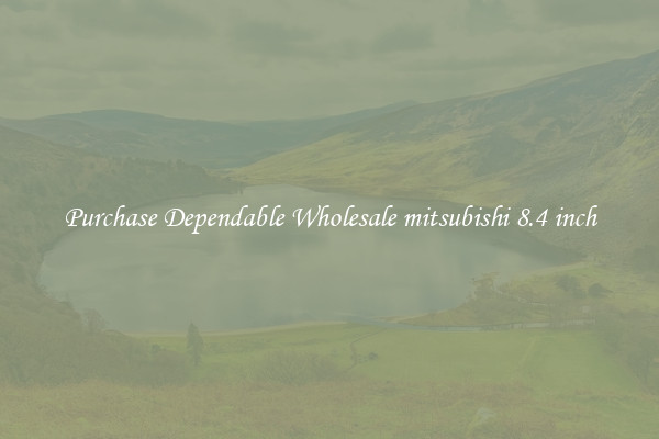 Purchase Dependable Wholesale mitsubishi 8.4 inch