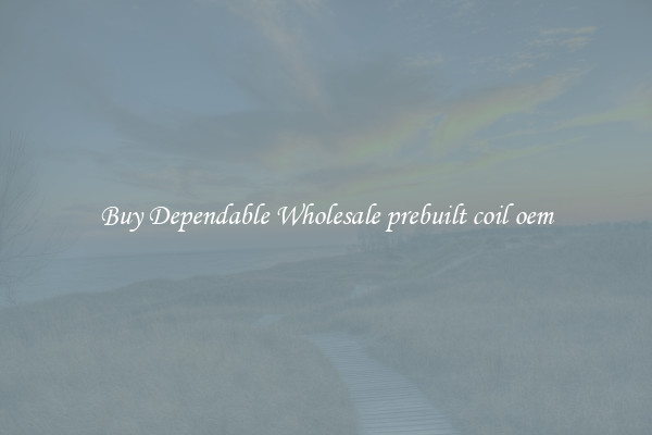 Buy Dependable Wholesale prebuilt coil oem