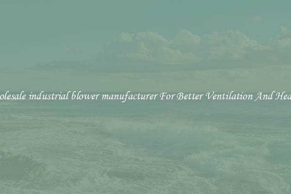 Wholesale industrial blower manufacturer For Better Ventilation And Heating