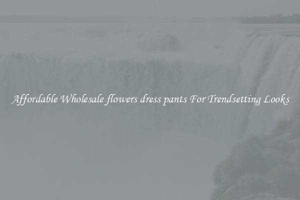 Affordable Wholesale flowers dress pants For Trendsetting Looks
