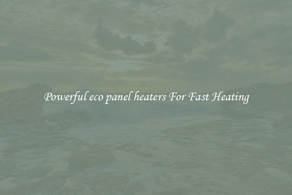 Powerful eco panel heaters For Fast Heating