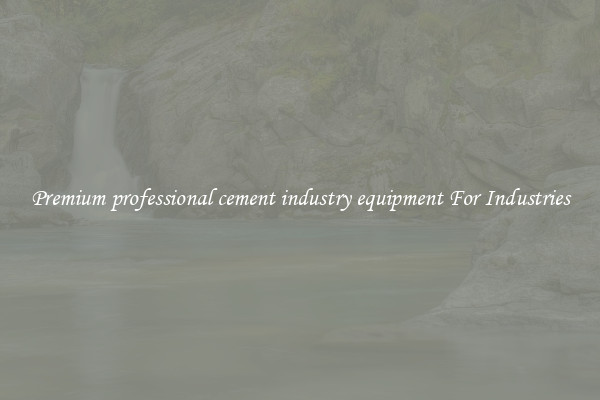 Premium professional cement industry equipment For Industries