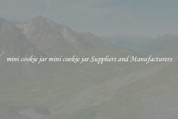 mini cookie jar mini cookie jar Suppliers and Manufacturers