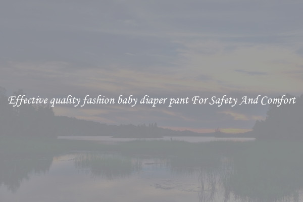 Effective quality fashion baby diaper pant For Safety And Comfort